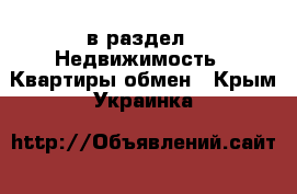  в раздел : Недвижимость » Квартиры обмен . Крым,Украинка